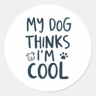 My Dog Thinks Im Cool Funny Dog Lover Classic Round Sticker