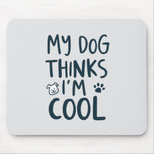My Dog Thinks Im Cool Funny Dog Lover Mouse Pad