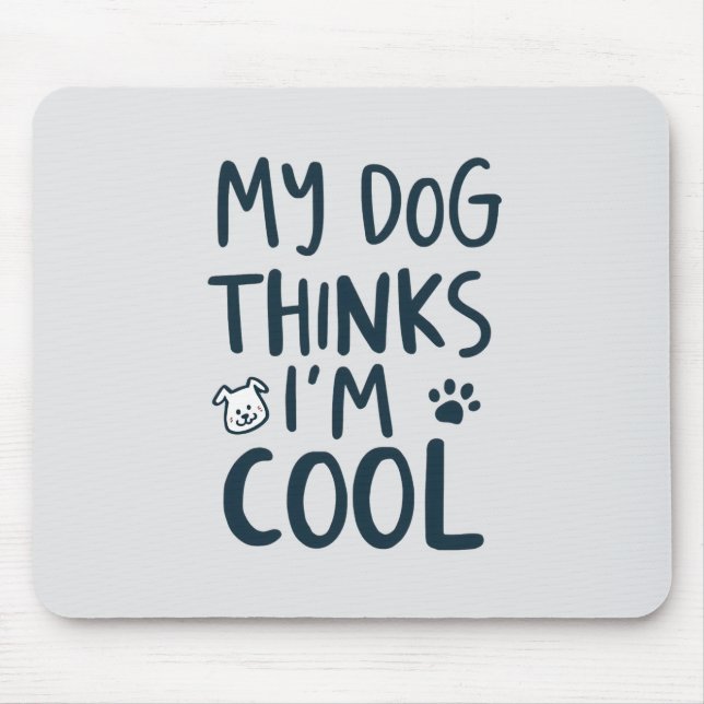 My Dog Thinks Im Cool Funny Dog Lover Mouse Pad (Front)