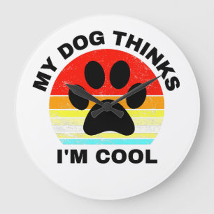 My Dog Thinks I'm Cool Large Clock