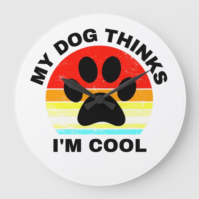 My Dog Thinks I'm Cool   Large Clock (Front)