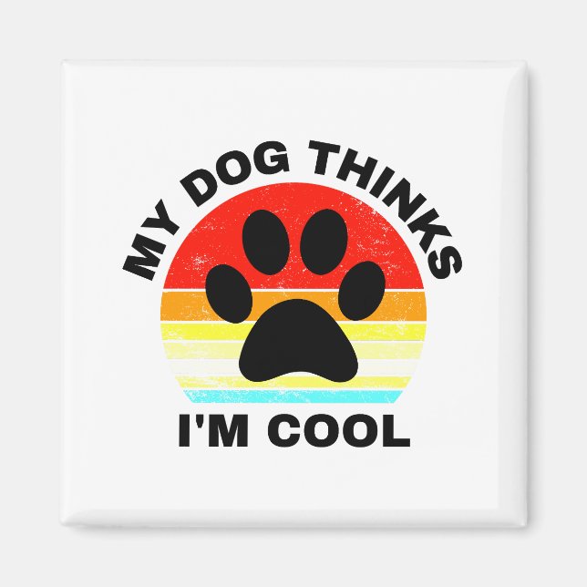 My Dog Thinks I'm Cool  Magnet (Front)