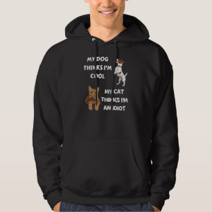 My Dog Thinks I'm Cool My Cat Thinks I'm An Idiot Hoodie