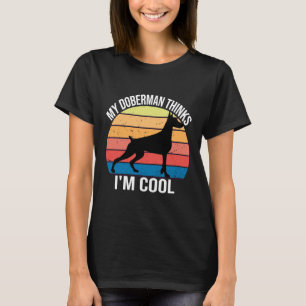 My Dog Thinks Im Cool My Doberman Thinks Im Cool T-Shirt