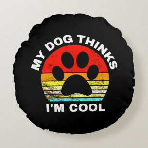 My Dog Thinks I'm Cool Round Cushion