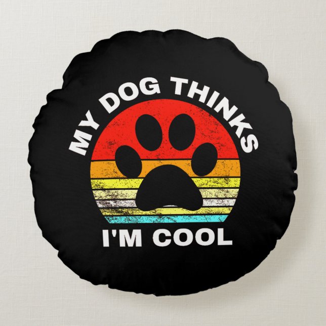 My Dog Thinks I'm Cool   Round Cushion (Front)