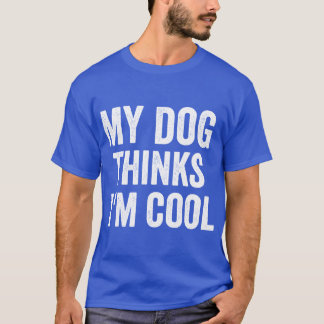 My dog thinks im cool shirt best dog lover gift do