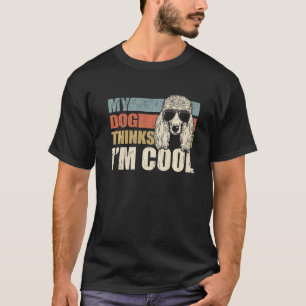 My Dog Thinks I'm Cool Standard Poodle Retro Dad T-Shirt