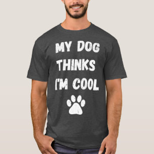 My Dog Thinks Im Cool T-Shirt