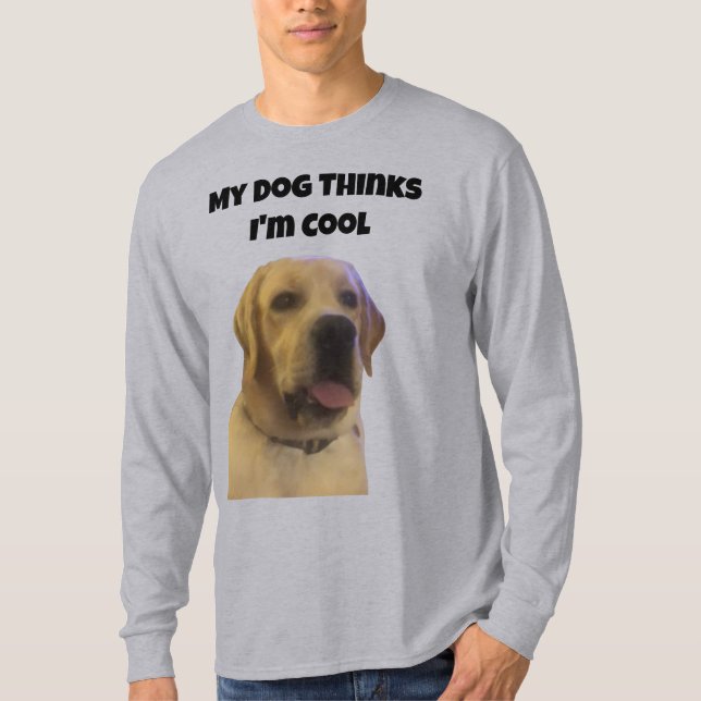 My Dog Thinks I'm Cool T-Shirt (Front)