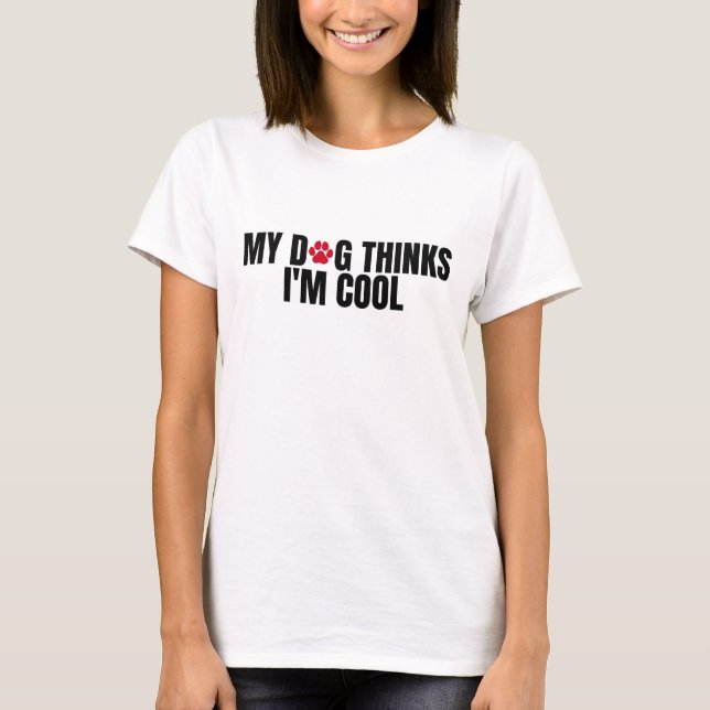 My dog thinks i'm cool T-Shirt (Front)