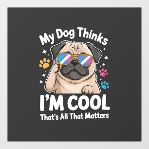 My Dog Thinks I'm Cool That's All That Matters