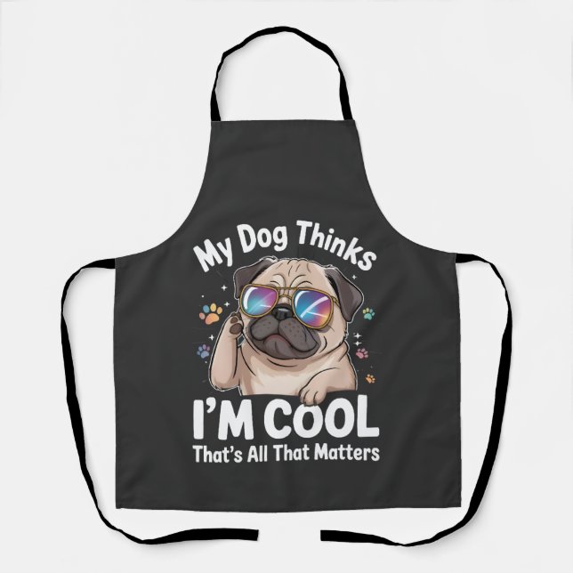 My Dog Thinks I'm Cool That's All That Matters  Apron (Front)