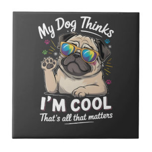 My Dog Thinks I'm Cool That's All That Matters Ceramic Tile
