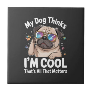 My Dog Thinks I'm Cool That's All That Matters Ceramic Tile