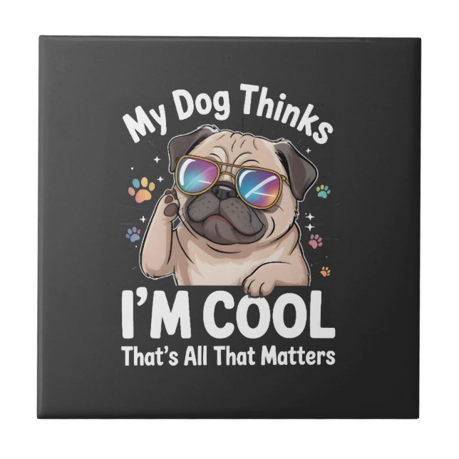 My Dog Thinks I'm Cool That's All That Matters  Ceramic Tile (Front)