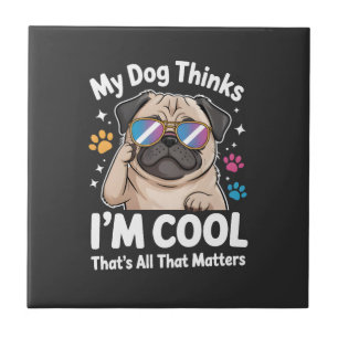 My Dog Thinks I'm Cool That's All That Matters Ceramic Tile
