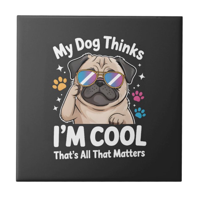 My Dog Thinks I'm Cool That's All That Matters Ceramic Tile (Front)