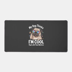 My Dog Thinks I'm Cool That's All That Matters  Desk Mat