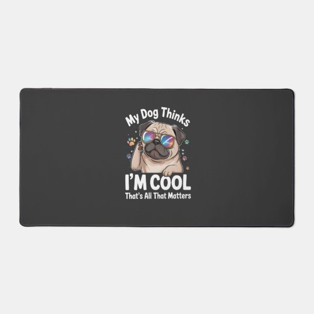 My Dog Thinks I'm Cool That's All That Matters  Desk Mat (Front)