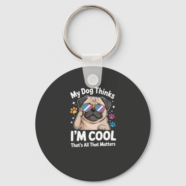 My Dog Thinks I'm Cool That's All That Matters Key Ring (Front)