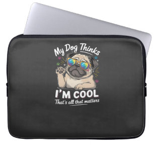 My Dog Thinks I'm Cool That's All That Matters   Laptop Sleeve