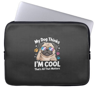 My Dog Thinks I'm Cool That's All That Matters Laptop Sleeve