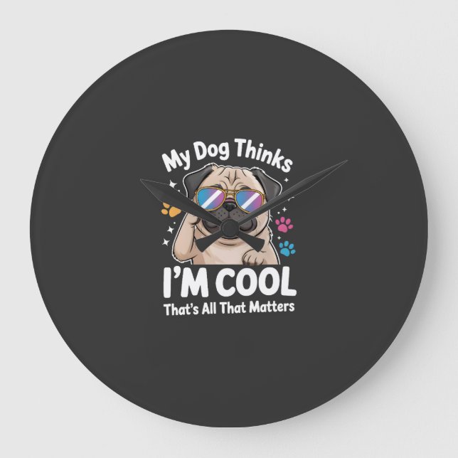 My Dog Thinks I'm Cool That's All That Matters Large Clock (Front)