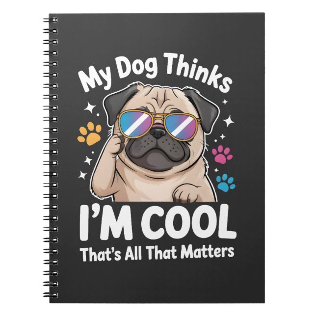 My Dog Thinks I'm Cool That's All That Matters Notebook (Front)