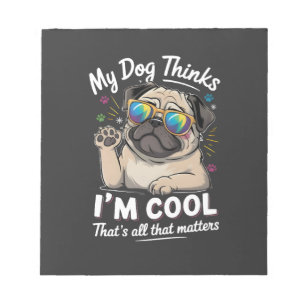 My Dog Thinks I'm Cool That's All That Matters Notepad