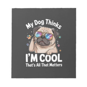 My Dog Thinks I'm Cool That's All That Matters Notepad