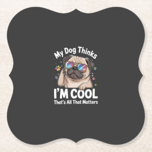 My Dog Thinks I'm Cool That's All That Matters Paper Coaster