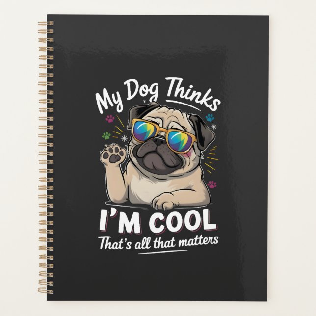 My Dog Thinks I'm Cool That's All That Matters   Planner (Front)