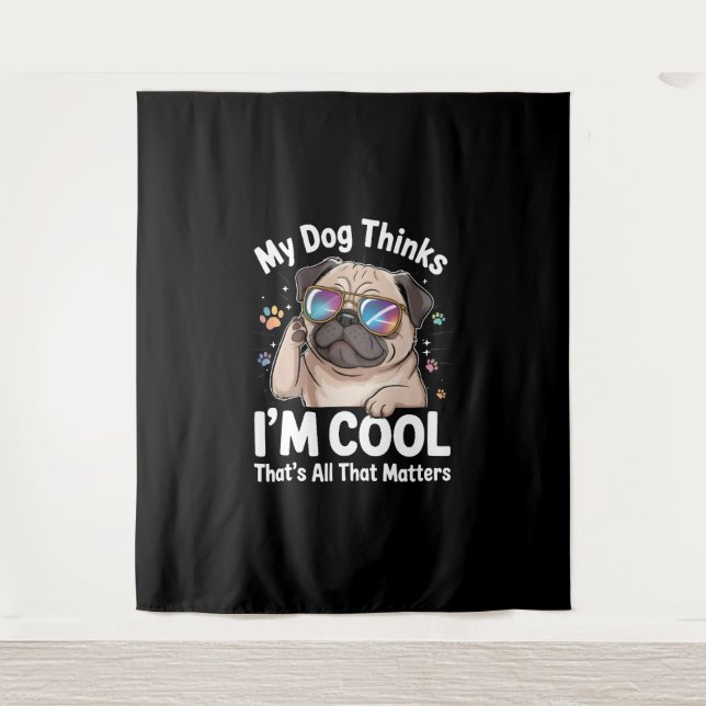 My Dog Thinks I'm Cool That's All That Matters  Tapestry (Front)