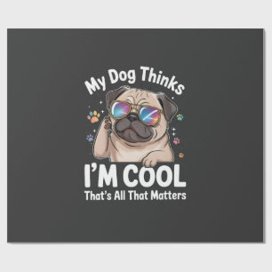 My Dog Thinks I'm Cool That's All That Matters  Wrapping Paper