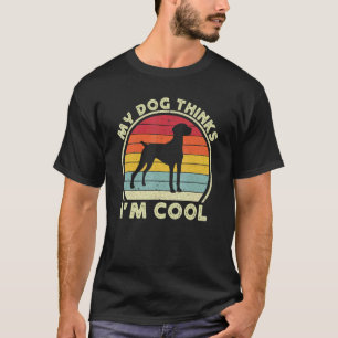 My Dog Thinks I'm Cool Vizsla Dog For Men Women  V T-Shirt