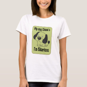 My Dog Thinks I'm Hilarious Pet Funny  T-Shirt