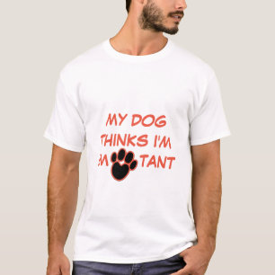 MY DOG THINKS I'M IMPORTANT   CUSTOM Dog Lover T-Shirt