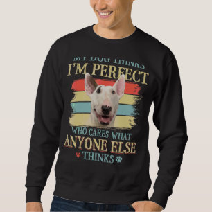 My Dog Thinks I'm Perfect Bull Terrier Dog Retro S Sweatshirt