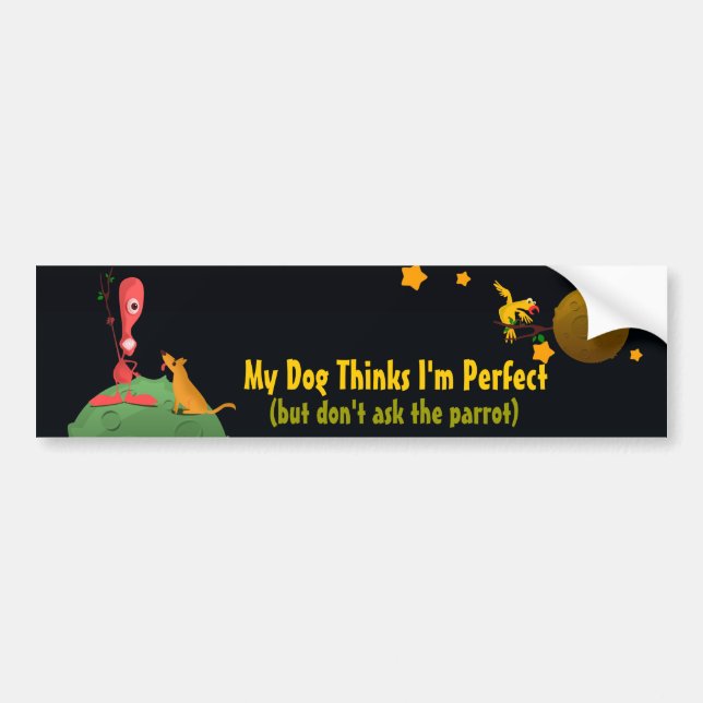 My Dog Thinks I'm Perfect Bumper Sticker (Front)