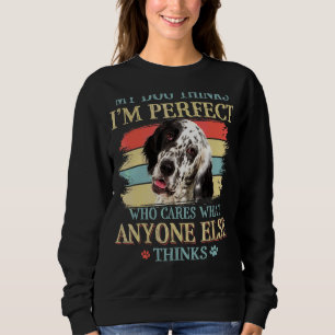 My Dog Thinks I'm Perfect English Setter Dog Retro Sweatshirt