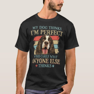 My Dog Thinks I'm Perfect English Springer Spaniel T-Shirt