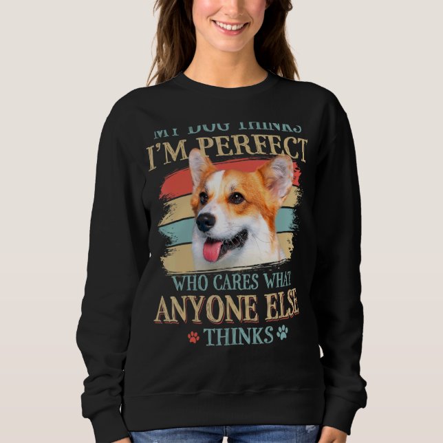 My Dog Thinks I'm Perfect Pembroke Welsh Corgi Ret Sweatshirt (Front)