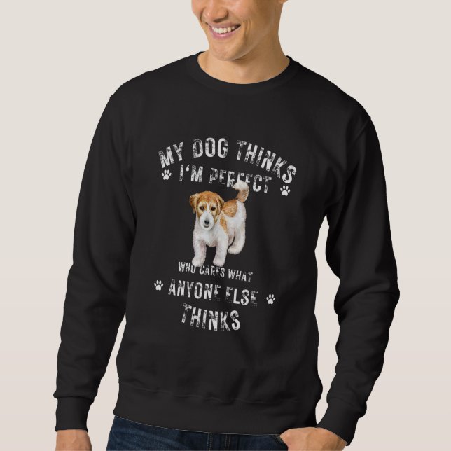 My Dog Thinks I'm Perfect Who Cares What Anyone El Sweatshirt (Front)