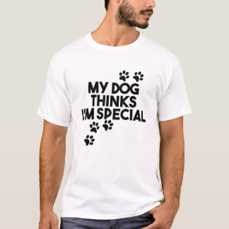 My Dog Thinks I'm Special T-Shirt