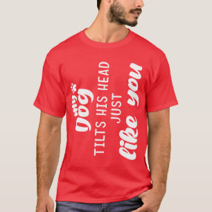 my dog tilts his head just like you Funny Dog Hea T-Shirt