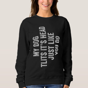 My Dog Tilts His Head Just Like You Retro Dog Sweatshirt