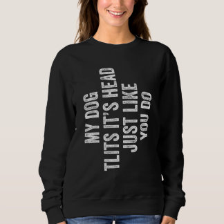 My Dog Tilts His Head Just Like You Retro   Dog   Sweatshirt