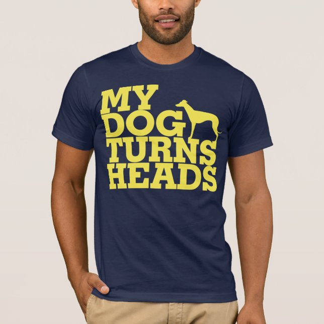 My Dog Turns Heads Greyhound T-Shirt (Front)