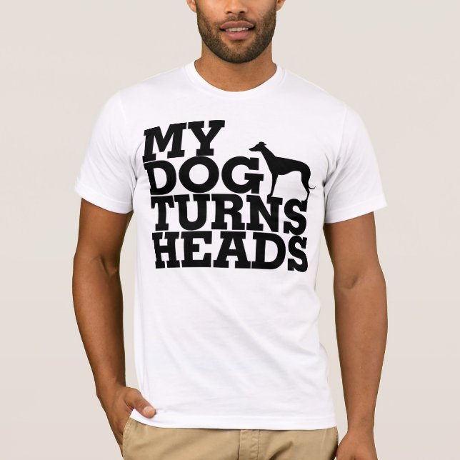 My Dog Turns Heads Greyhound T-Shirt (Front)